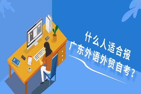 广东外语外贸大学自考,什么人适合报自考,自考报名