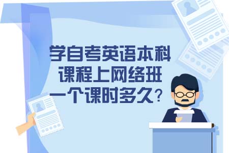 学自考英语本科课程上网络班一个课时多久