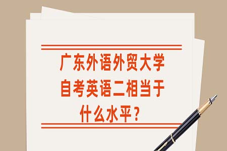 广东外语外贸大学自考英语二相当于什么水平