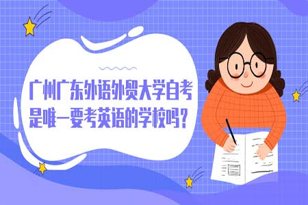 广州广东外语外贸大学自考是唯一要考英语的学校吗