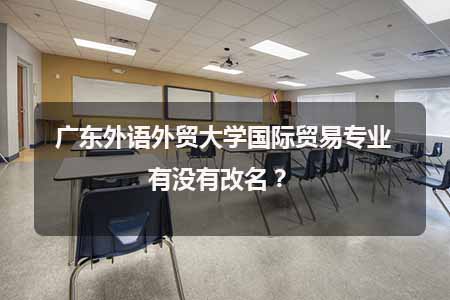 广东外语外贸大学国际贸易专业有没有改名