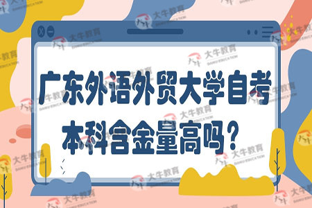 广东外语外贸大学自考本科含金量高吗?